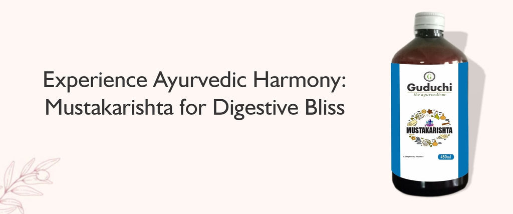Unlocking the Healing Potency of Mustakarishta: Your Comprehensive Guide to Digestive Wellness - Guduchi Ayurveda