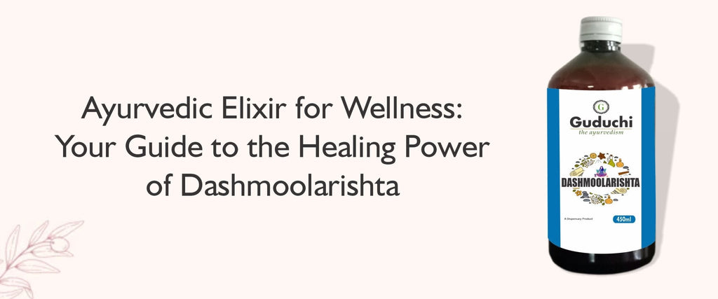 Unlocking the Healing Power of Dashmoolarishta: Your Comprehensive Guide - Guduchi Ayurveda