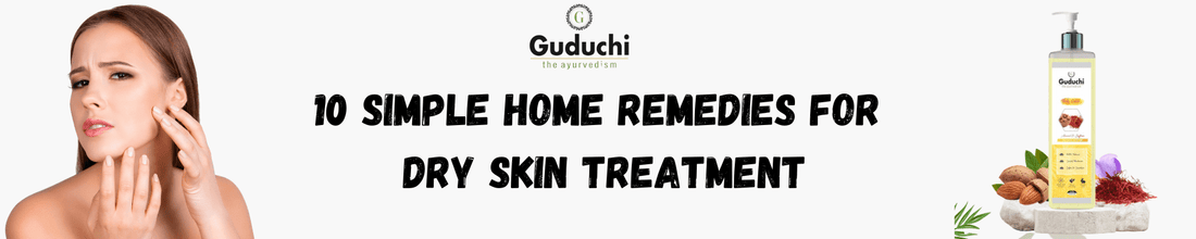 10 Simple Home Remedies for Dry Skin Treatment - Guduchi Ayurveda