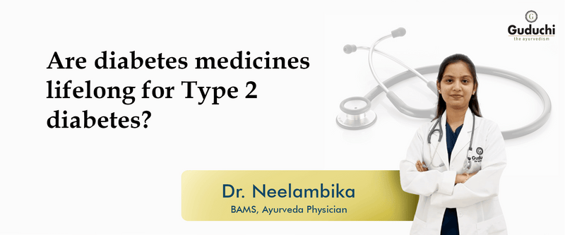 Are Diabetes Medicines Lifelong for Type 2 Diabetes? - Guduchi Ayurveda