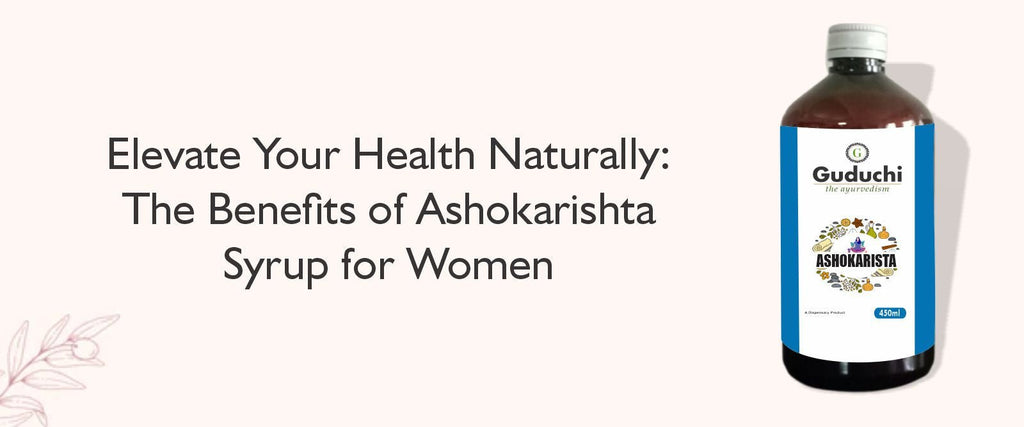 Ashokarishta Syrup: Enhancing Women's Well-being Naturally - Guduchi Ayurveda