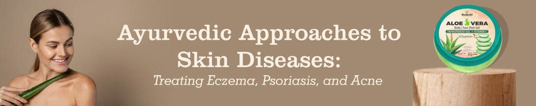 AYURVEDIC APPROACHES TO SKIN DISEASES: TREATING ECZEMA, PSORIASIS, AND ACNE - Guduchi Ayurveda