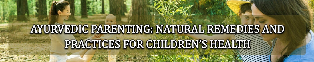 AYURVEDIC PARENTING: NATURAL REMEDIES AND PRACTICES FOR CHILDREN’S HEALTH - Guduchi Ayurveda