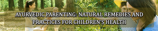 AYURVEDIC PARENTING: NATURAL REMEDIES AND PRACTICES FOR CHILDREN’S HEALTH - Guduchi Ayurveda