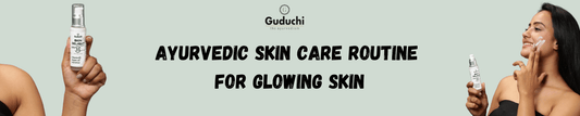 Ayurvedic Skin Care Routine for Glowing Skin - Guduchi Ayurveda