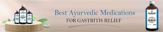 Best Ayurvedic Medications for Gastritis Relief - Guduchi Ayurveda