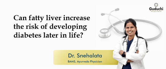 Can Fatty Liver Increase the Risk of Developing Diabetes Later in Life? - Guduchi Ayurveda