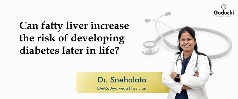Can Fatty Liver Increase the Risk of Developing Diabetes Later in Life? - Guduchi Ayurveda