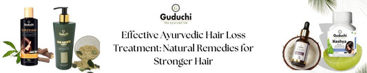 Effective Ayurvedic Hair Loss Treatment: Natural Remedies for Stronger Hair - Guduchi Ayurveda