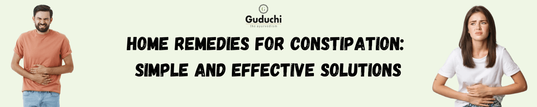 Home Remedies for Constipation: Simple and Effective Solutions - Guduchi Ayurveda