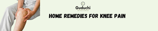 Home Remedies for Knee Pain - Guduchi Ayurveda