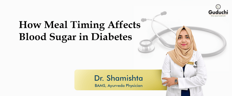 How Meal Timing Affects Blood Sugar in Diabetes - Guduchi Ayurveda