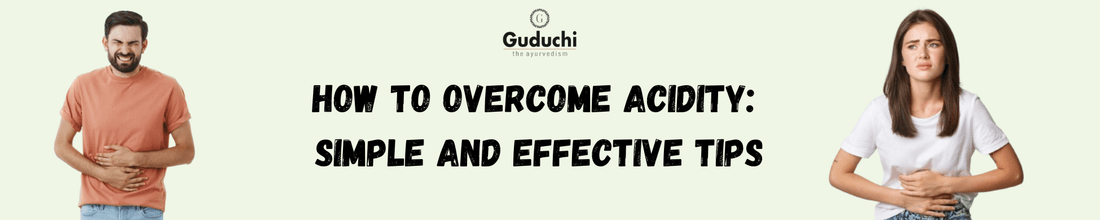 How to Overcome Acidity: Simple and Effective Tips - Guduchi Ayurveda