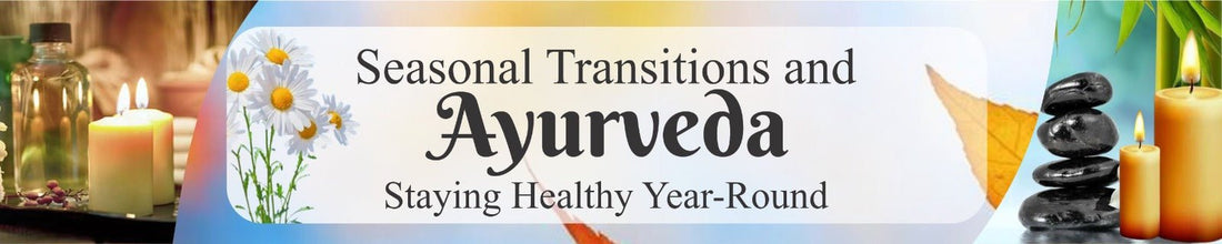 SEASONAL TRANSITIONS AND AYURVEDA: STAYING HEALTHY YEAR-ROUND - Guduchi Ayurveda