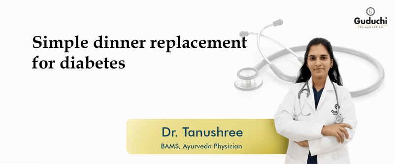 Simple Dinner Replacement for Diabetes - Guduchi Ayurveda