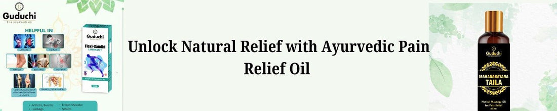 Unlock Natural Relief with Ayurvedic Pain Relief Oil - Guduchi Ayurveda