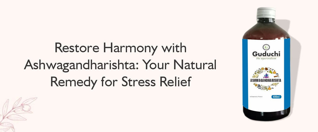 Unlocking the Benefits of Ashwagandharishta: Your Natural Stress Relief Solution - Guduchi Ayurveda