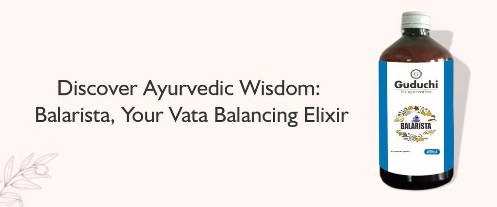Unlocking the Healing Power of Balu Herbals Balarista: Your Ultimate Vata Balancing Solution - Guduchi Ayurveda