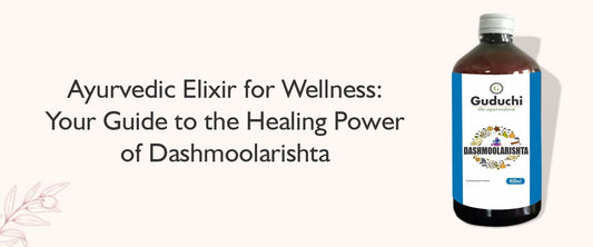 Unlocking the Healing Power of Dashmoolarishta: Your Comprehensive Guide - Guduchi Ayurveda