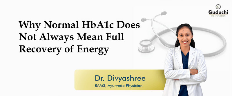 Why Is My HbA1c Normal but I Still Feel Tired? - Guduchi Ayurveda